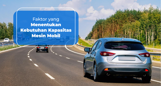 Faktor yang Menentukan Kebutuhan Kapasitas Mesin Mobil