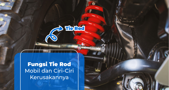 Fungsi Tie Rod Mobil dan Ciri-Ciri Kerusakannya