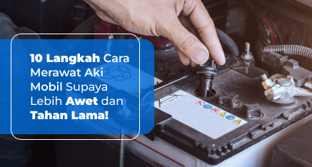 Cara Merawat Aki Mobil Supaya Awet, Ikuti 10 Langkah Ini