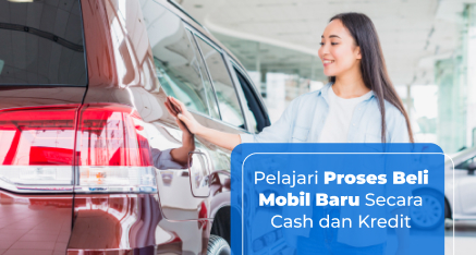 Pelajari Proses Beli Mobil Baru Secara Cash dan Kredit